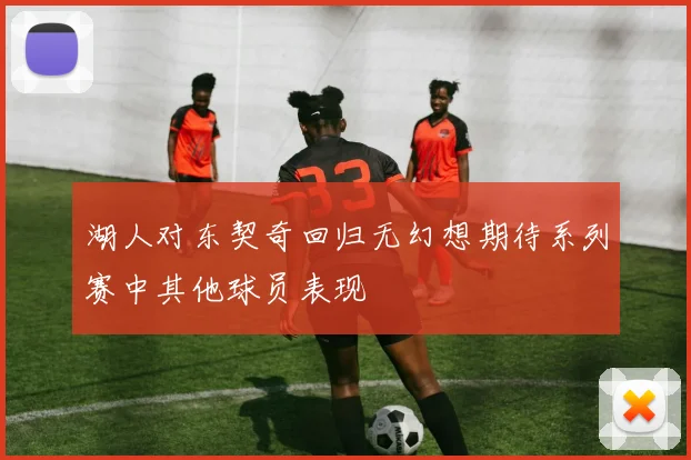 湖人对东契奇回归无幻想期待系列赛中其他球员表现