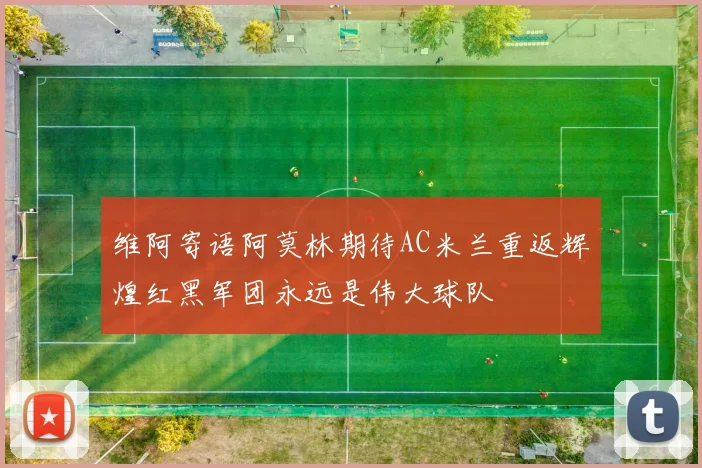 维阿寄语阿莫林期待AC米兰重返辉煌红黑军团永远是伟大球队