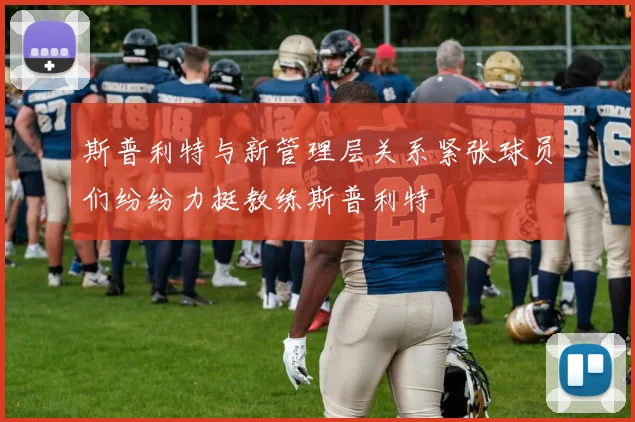 斯普利特与新管理层关系紧张球员们纷纷力挺教练斯普利特